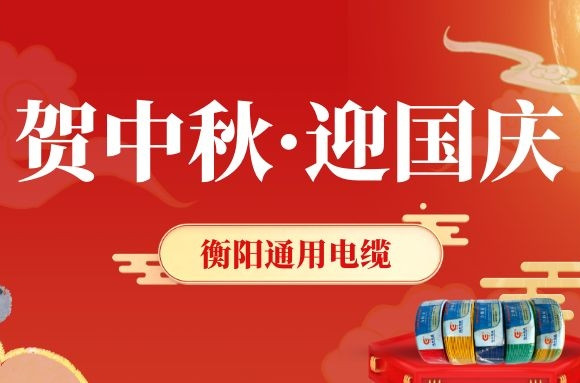 賀中秋·迎國(guó)慶丨衡陽(yáng)通用電纜，感恩一路有您！